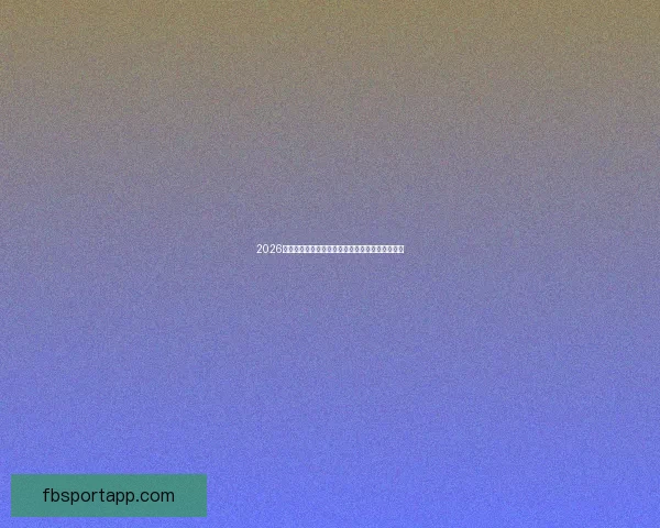 2026世界杯夺冠热门球队全解析谁将最终捧起大力神杯